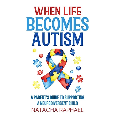 When Life Becomes Autism: A Parent's Guide to Supporting a Neurodivergent Child