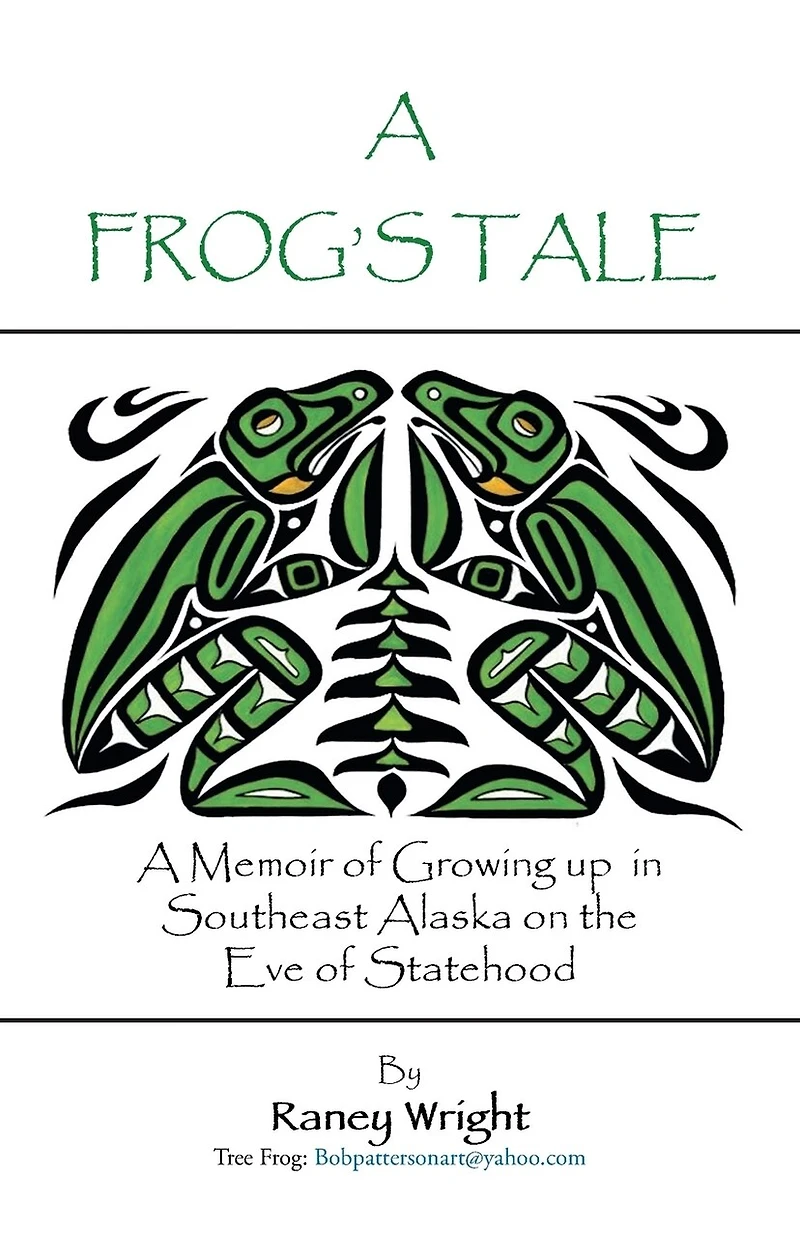 A Frog's Tale: A Memoir of Growing up in Southeast Alaska on the Eve of Statehood