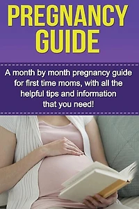 Pregnancy Guide: A month by month pregnancy guide for first time moms, with all the helpful tips and information that you need!