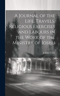 A Journal of the Life, Travels, Religious Exercises and Labours in the Work of the Ministry of Joshu