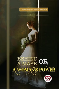 Behind a Mask; or, a Woman's Power