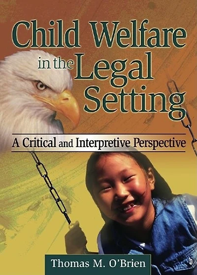 Child Welfare the Legal Setting: A Critical and Interpretive Perspective