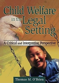 Child Welfare the Legal Setting: A Critical and Interpretive Perspective