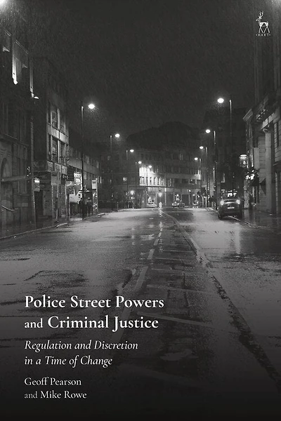 Police Street Powers and Criminal Justice: Regulation and Discretion in a Time of Change