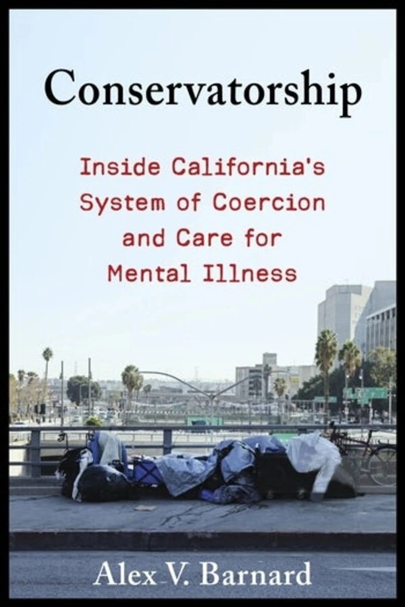 Conservatorship: Inside California’s System of Coercion and Care for Mental Illness