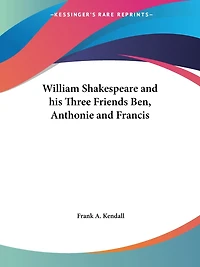 William Shakespeare and His Three Friends, Ben, Anthonie Francis (Classic Reprint): Reprint)