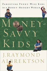 Money-Savvy Kids: Parenting Penny-Wise Kids a Money-Hungry World