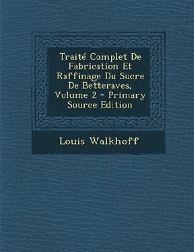 TraitT Complet De Fabrication Et Raffinage Du Sucre De Betteraves, Volume 2 - Primary Source Edition