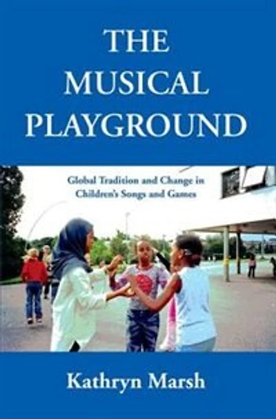 A Musical Playground: Global Tradition and Change Children's Songs Games