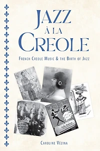 Jazz à la Creole: French Creole Music and the Birth of