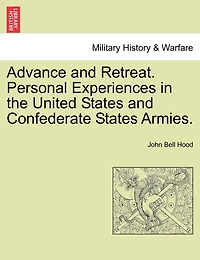 Advance and Retreat: Personal Experiences the United States Confederate Armies