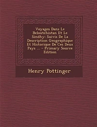 Voyages Dans Le Beloutchistan Et Sindhy: Suivis De La Description Geographique Historique Ces Deux Pays ... - Primary Source Edition
