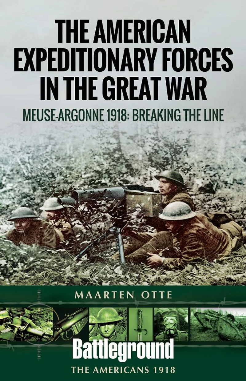 American Expeditionary Forces the Great War: Meuse Argonne 1918: Breaking Line
