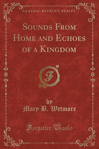 Sounds From Home and Echoes of a Kingdom (Classic Reprint)