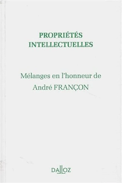 Propriétés intellectuelles: mélanges en l'honneur de André Françon