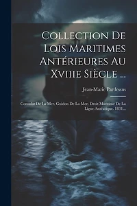 Collection De Lois Maritimes Antérieures Au Xviiie Siècle ...: Consulat De La Mer. Guidon De La Mer. Droit Maritime De La Ligue Anséatique. 1831