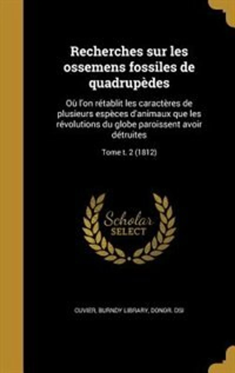 Recherches sur les ossemens fossiles de quadrupèdes: Où l'on rétablit les caractères de plusieurs espèces d'animaux que les révolutions du globe paroiss