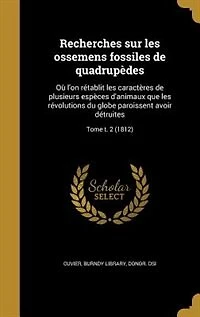 Recherches sur les ossemens fossiles de quadrupèdes: Où l'on rétablit les caractères de plusieurs espèces d'animaux que les révolutions du globe paroiss
