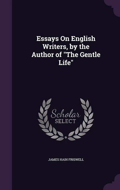 Essays On English Writers, by the Author of "The Gentle Life"