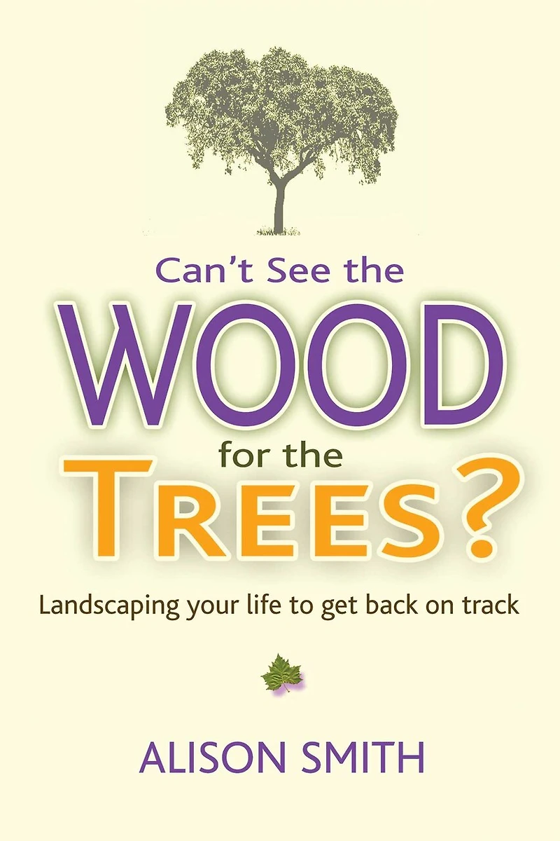 Can't See the Wood for Trees?: Landscaping Your Life to Get Back on Track