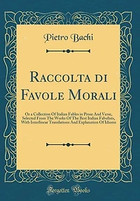Raccolta di Favole Morali: Or a Collection Of Italian Fables Prose And Verse, Selected From The Works Best F