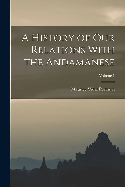 A History of Our Relations With the Andamanese; Volume