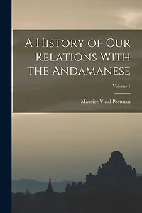 A History of Our Relations With the Andamanese; Volume