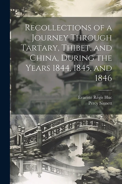 Recollections of a Journey Through Tartary, Thibet, and China, During the Years 1844, 1845