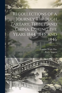 Recollections of a Journey Through Tartary, Thibet, and China, During the Years 1844, 1845