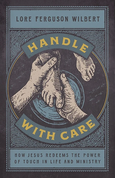 Handle with Care: How Jesus Redeems the Power of Touch Life and Ministry