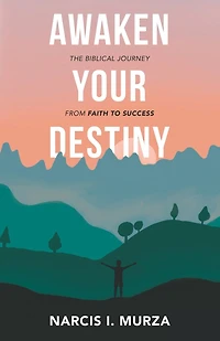 Awaken Your Destiny: The Biblical Journey from Faith to Success