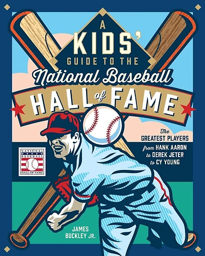 A Kids' Guide to The National Baseball Hall of Fame: Greatest Players from Hank Aaron Derek Jeter Cy Young