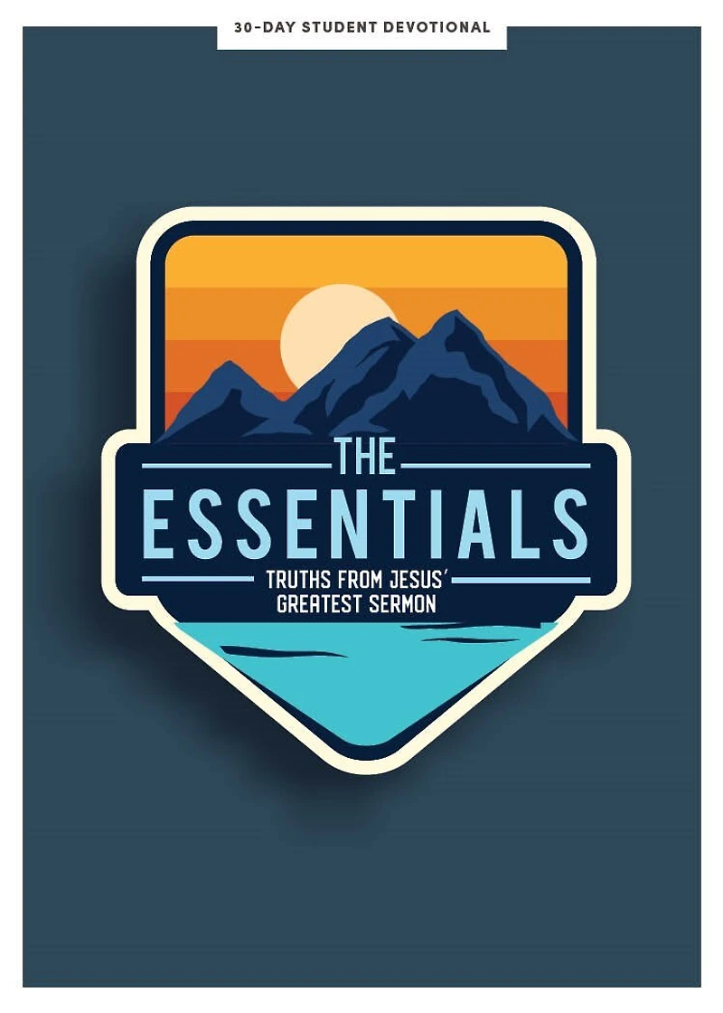 The Essentials - Teen Devotional: Truths from Jesus’s Greatest Sermon