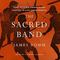 The Sacred Band: Three Hundred Theban Lovers Fighting to Save Greek Freedom