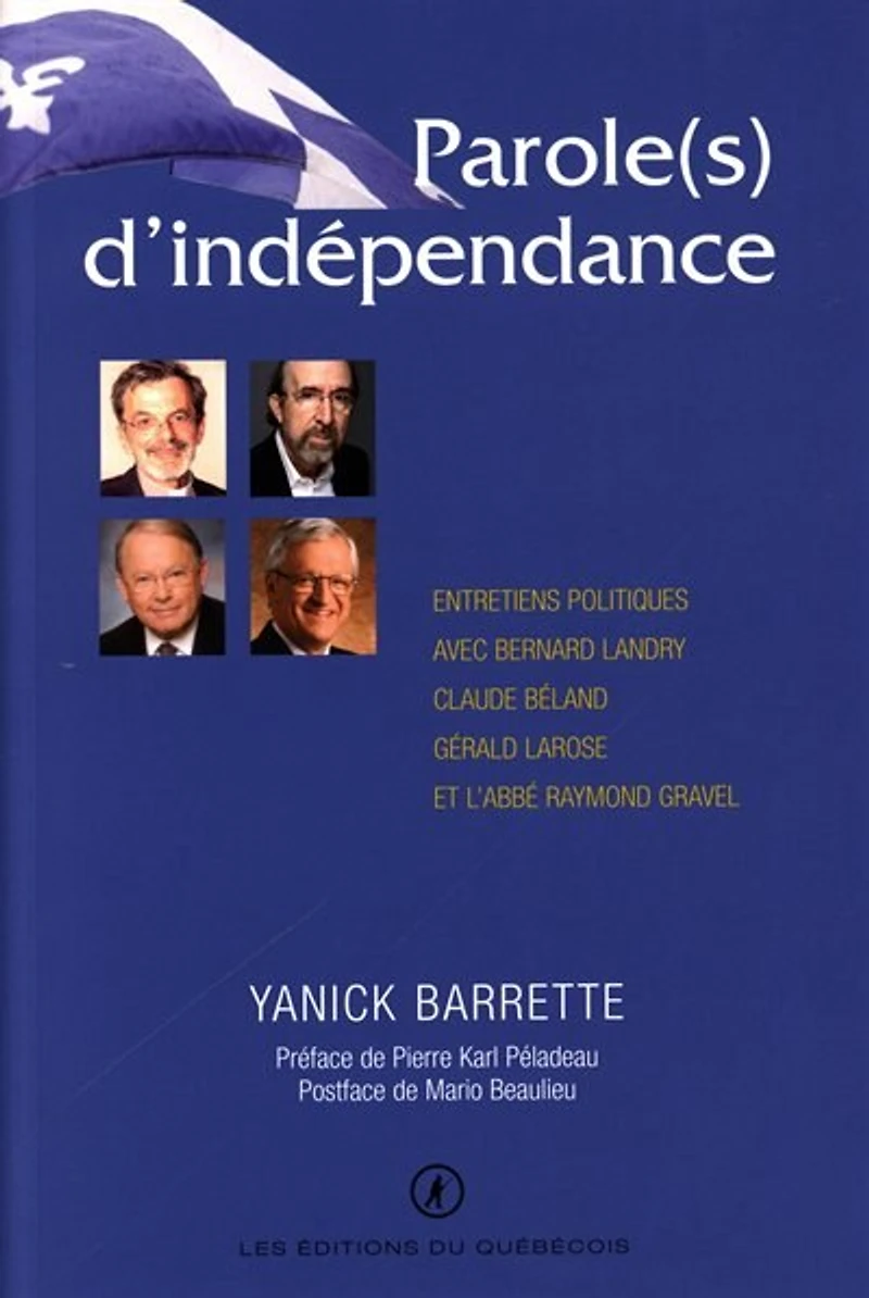 Parole(s) d'indépendance : entretiens politiques avec Bernard Landry, Claude Béland, Gérald Larose et l'abbé Raymond Gravel: entretiens politiques avec Bernard Landry, Claude Béland, Gérald Larose et l'abbé Raymond Gravel