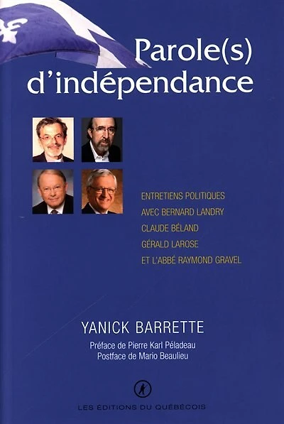 Parole(s) d'indépendance : entretiens politiques avec Bernard Landry, Claude Béland, Gérald Larose et l'abbé Raymond Gravel: entretiens politiques avec Bernard Landry, Claude Béland, Gérald Larose et l'abbé Raymond Gravel