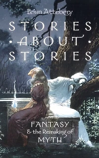 Stories about Stories: Fantasy and the Remaking of Myth