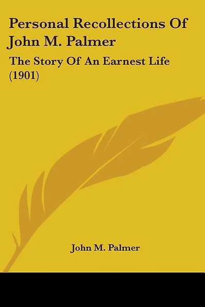 Personal Recollections Of John M. Palmer: The Story Of An Earnest Life (1901)