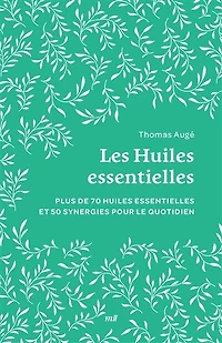 Les huiles essentielles: plus de 70 essentielles et 50 synergies pour le quotidien