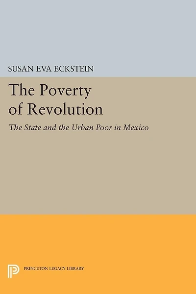 the Poverty of Revolution: State and Urban Poor Mexico