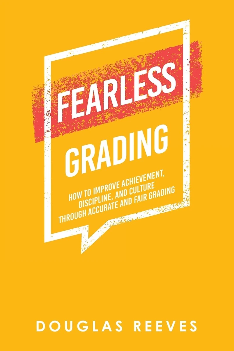 Fearless Grading: How to Improve Achievement, Discipline, and Culture through Accurate Fair Grading