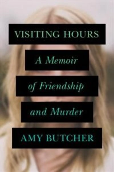 Visiting Hours: A Memoir Of Friendship And Murder