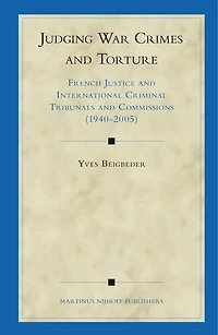 Judging War Crimes and Torture: French Justice and International Criminal Tribunals and Commissions (1940-2005)