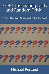2,062 Fascinating Facts and Random Trivia!: Things That Will Amaze and Enlighten You!