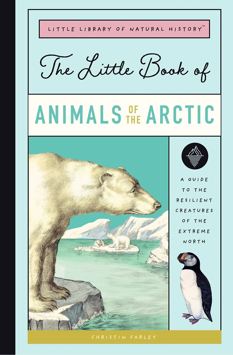The Little Book of Arctic Animals: A Guide to the Resilient Creatures of the Extreme North