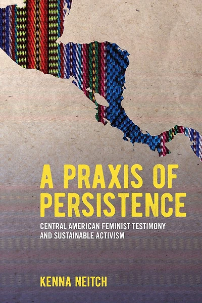 A Praxis of Persistence: Central American Feminist Testimony and Sustainable Activism