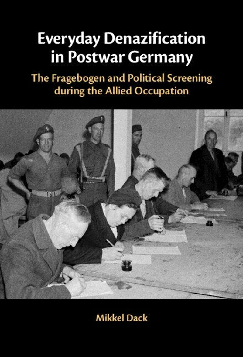 Everyday Denazification Postwar Germany: the Fragebogen and Political Screening during Allied Occupation