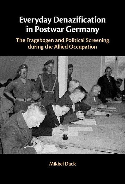 Everyday Denazification Postwar Germany: the Fragebogen and Political Screening during Allied Occupation