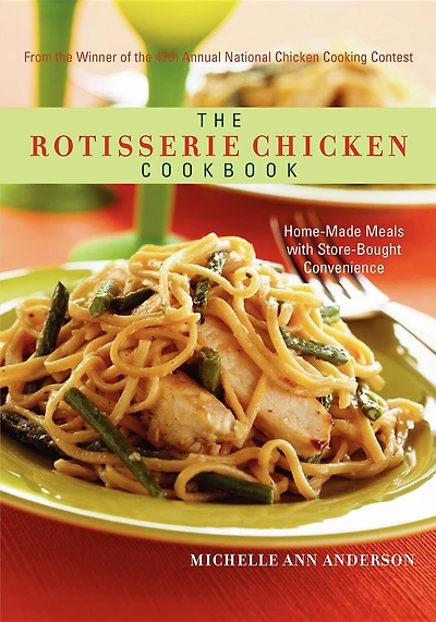 The Rotisserie Chicken Cookbook: Home-made Meals With Store-bought Convenience