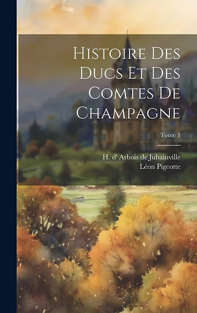 Histoire des ducs et des comtes de Champagne; Tome 1